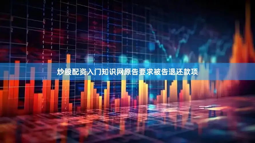 炒股配资入门知识网原告要求被告退还款项