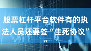 股票杠杆平台软件有的执法人员还要签“生死协议”