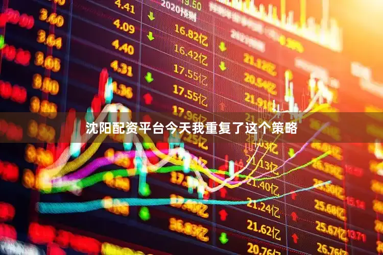 沈阳配资平台今天我重复了这个策略