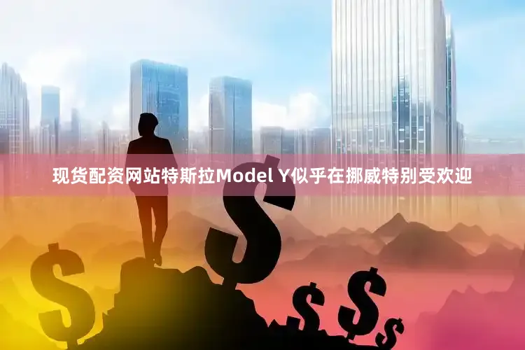 现货配资网站　　特斯拉Model Y似乎在挪威特别受欢迎