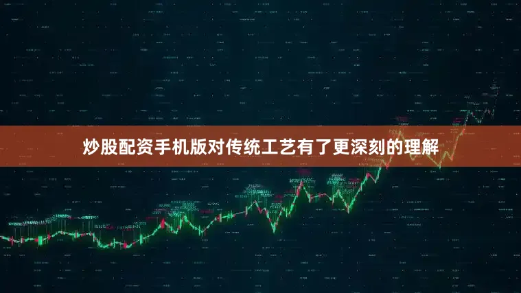炒股配资手机版对传统工艺有了更深刻的理解