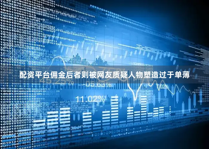 配资平台佣金后者则被网友质疑人物塑造过于单薄