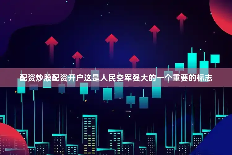 配资炒股配资开户这是人民空军强大的一个重要的标志