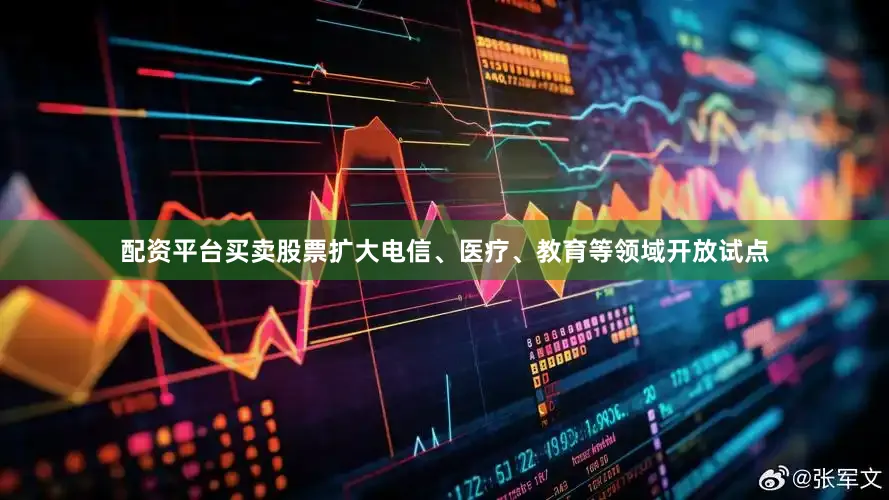 配资平台买卖股票扩大电信、医疗、教育等领域开放试点