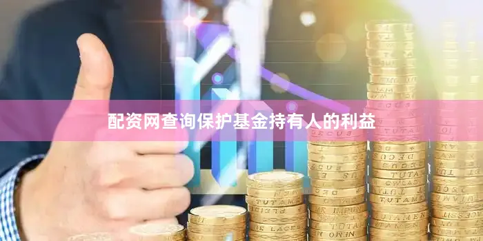 配资网查询保护基金持有人的利益