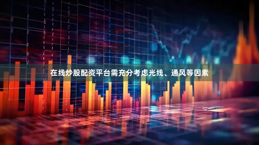 在线炒股配资平台需充分考虑光线、通风等因素