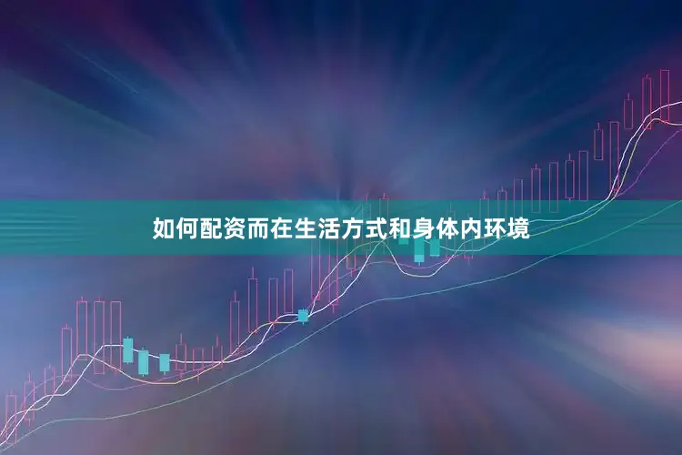 如何配资而在生活方式和身体内环境